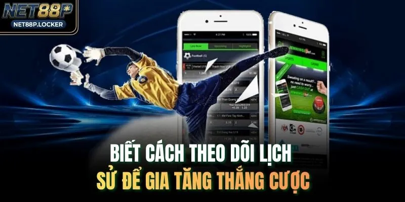 Biết cách theo dõi lịch sử để gia tăng thắng cược
