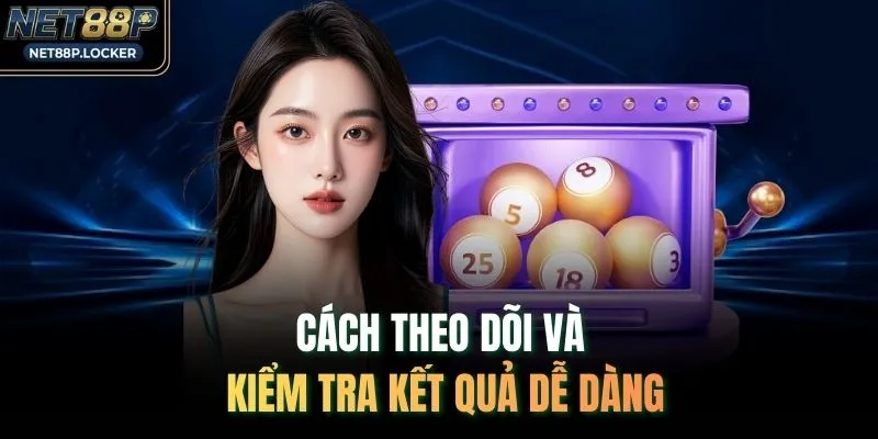 Cách theo dõi và kiểm tra kết quả dễ dàng