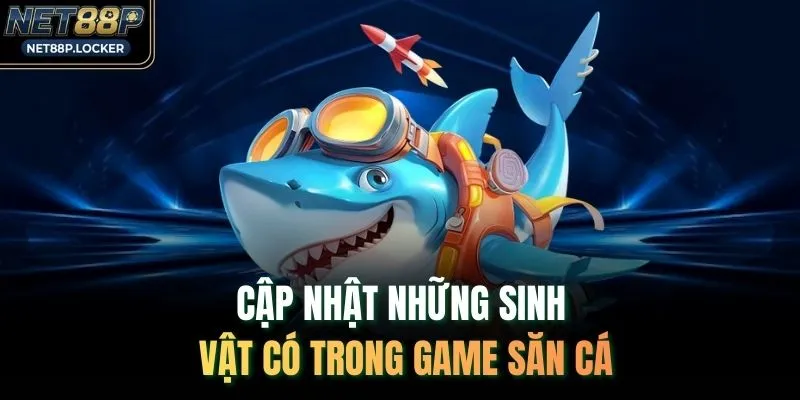 Cập nhật những sinh vật có trong game săn cá