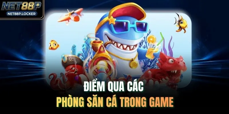 Điểm qua các phòng săn cá trong game