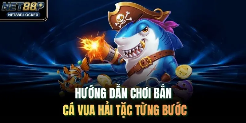 Hướng dẫn chơi Bắn Cá Vua Hải Tặc từng bước