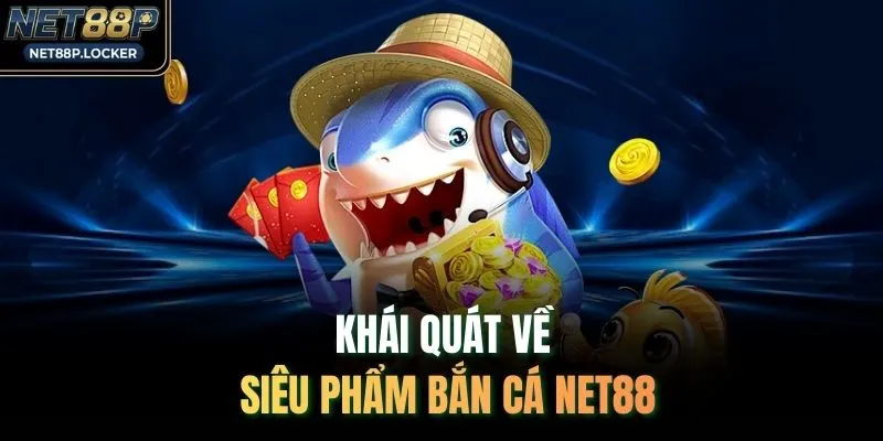 Khái quát về siêu phẩm bắn cá NET88