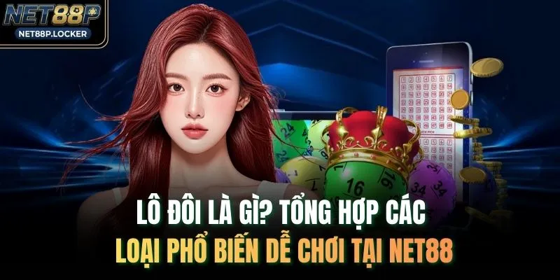 Lô Đôi Là Gì? Tổng Hợp Các Loại Phổ Biến Dễ Chơi Tại NET88