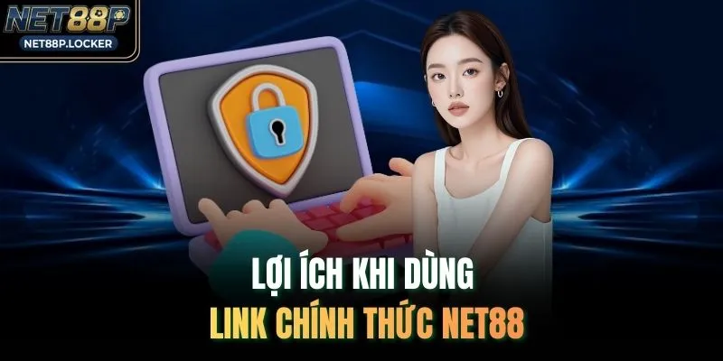 Lợi ích khi dùng link chính thức NET88