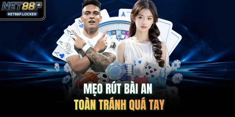 Mẹo rút bài an toàn tránh quá tay