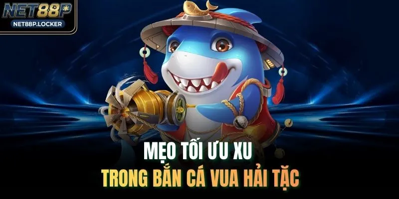 Mẹo tối ưu xu trong Bắn Cá Vua Hải Tặc