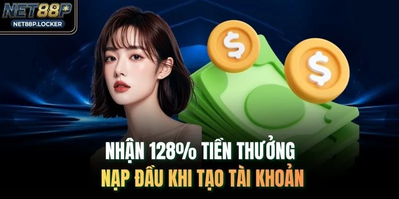 Nhận 128% tiền thưởng nạp đầu khi tạo tài khoản