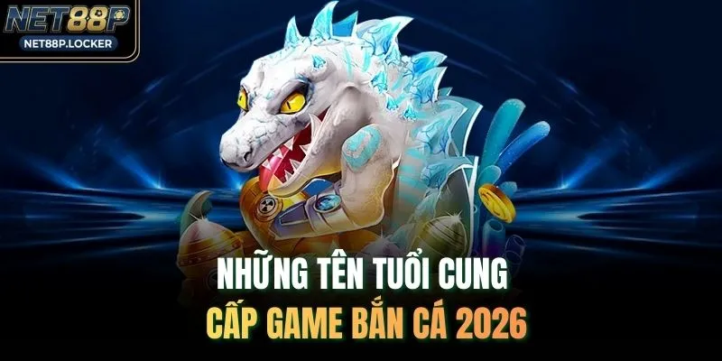 Những tên tuổi cung cấp game bắn cá 2026