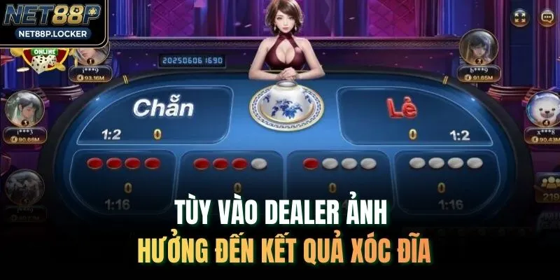 Tùy vào Dealer ảnh hưởng đến kết quả xóc đĩa